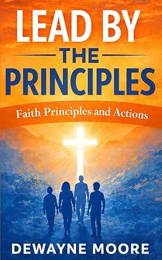 Lead By The Principles: Faith, Principles and Actions